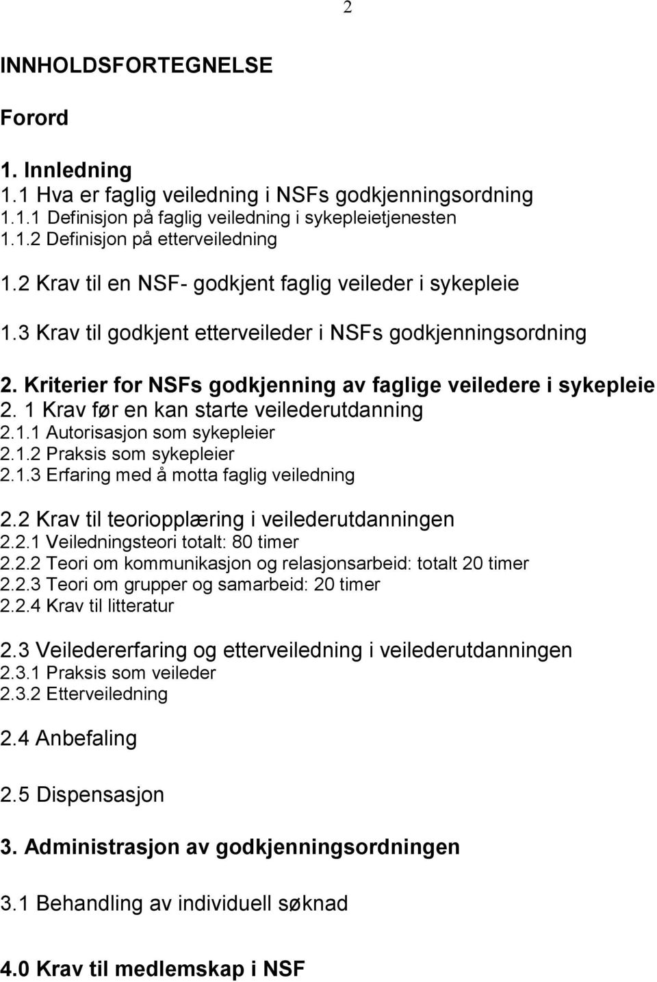 1 Krav før en kan starte veilederutdanning 2.1.1 Autorisasjon som sykepleier 2.1.2 Praksis som sykepleier 2.1.3 Erfaring med å motta faglig veiledning 2.