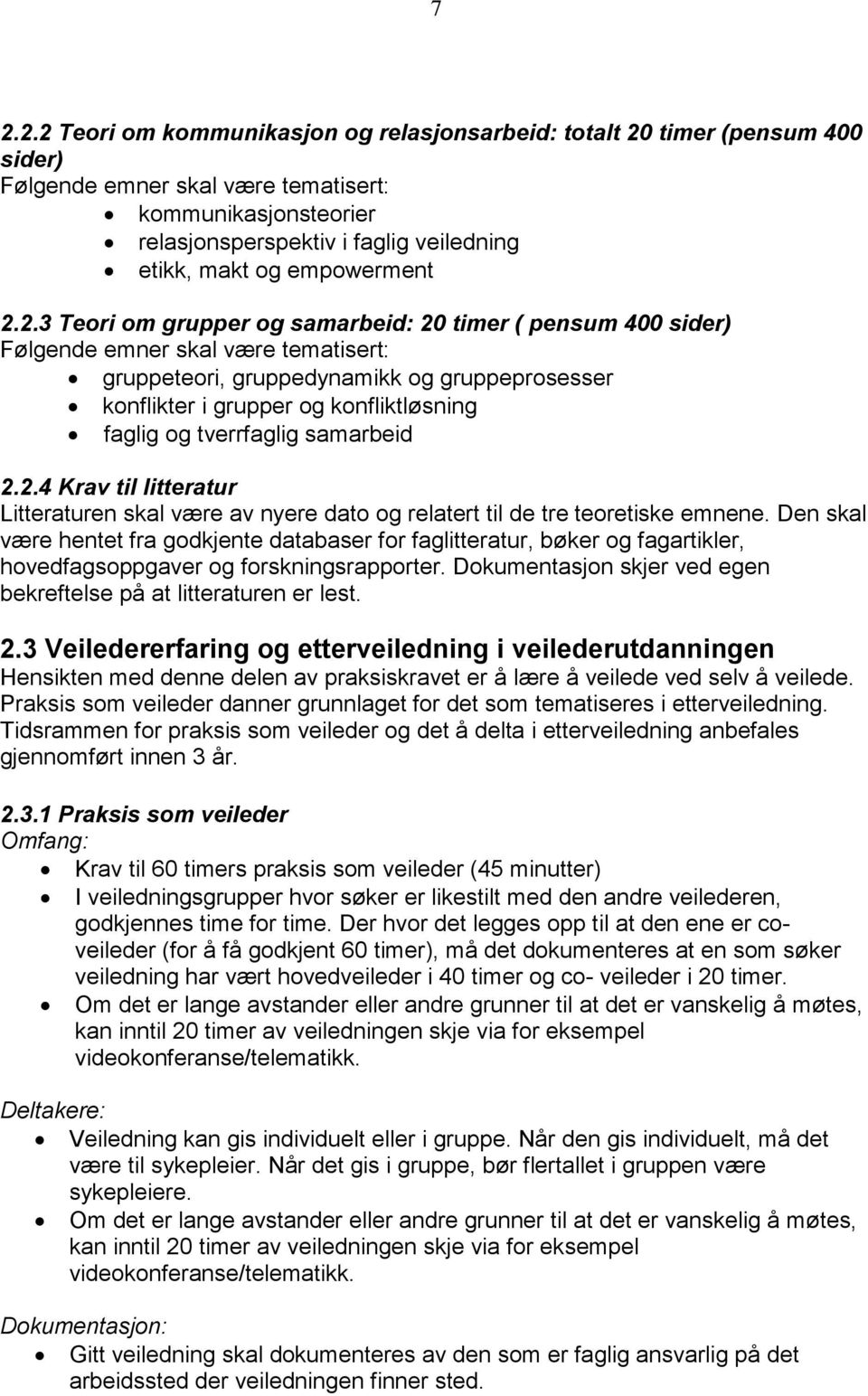 2.3 Teori om grupper og samarbeid: 20 timer ( pensum 400 sider) Følgende emner skal være tematisert: gruppeteori, gruppedynamikk og gruppeprosesser konflikter i grupper og konfliktløsning faglig og