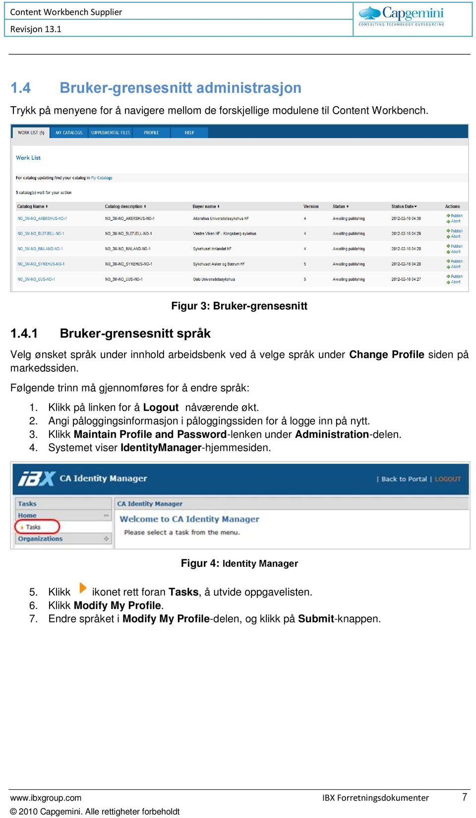 Klikk Maintain Profile and Password-lenken under Administration-delen. 4. Systemet viser IdentityManager-hjemmesiden. Figur 4: Identity Manager 5.