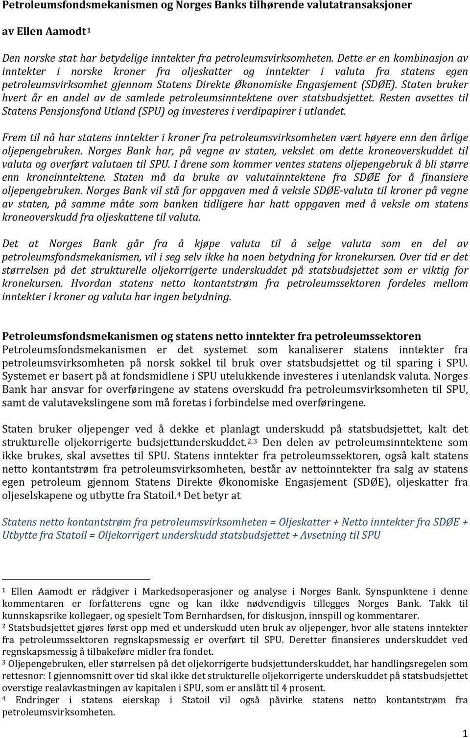 Staten bruker hvert år en andel av de samlede petroleumsinntektene over statsbudsjettet. Resten avsettes til Statens Pensjonsfond Utland (SPU) og investeres i verdipapirer i utlandet.