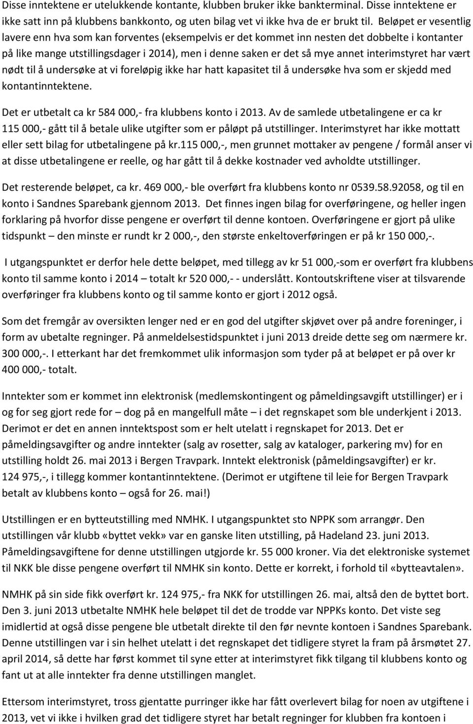 interimstyret har vært nødt til å undersøke at vi foreløpig ikke har hatt kapasitet til å undersøke hva som er skjedd med kontantinntektene. Det er utbetalt ca kr 584 000,- fra klubbens konto i 2013.