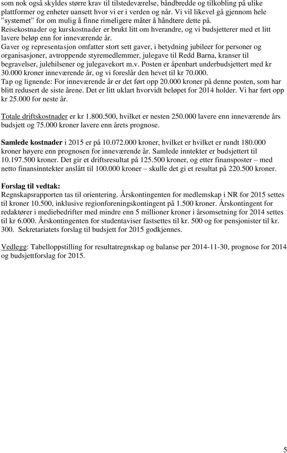 Reisekostnader og kurskostnader er brukt litt om hverandre, og vi budsjetterer med et litt lavere beløp enn for inneværende år.