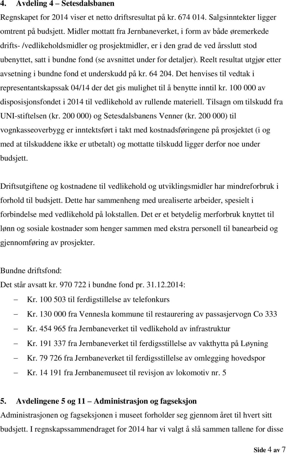 detaljer). Reelt resultat utgjør etter avsetning i bundne fond et underskudd på kr. 64 204. Det henvises til vedtak i representantskapssak 04/14 der det gis mulighet til å benytte inntil kr.