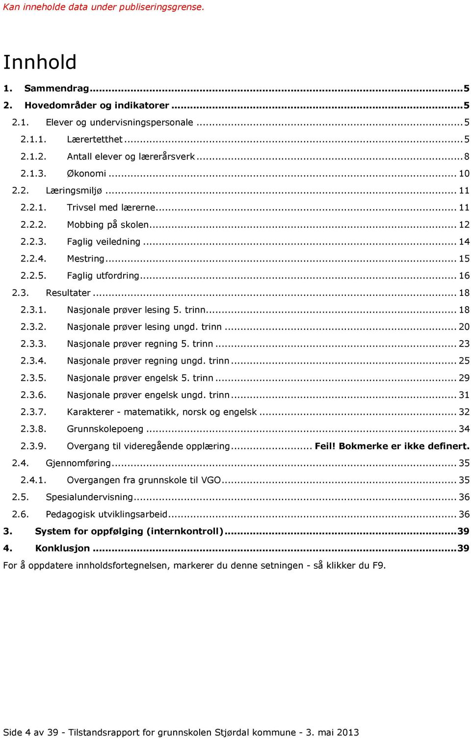 trinn... 18 2.3.2. Nasjonale prøver lesing ungd. trinn... 20 2.3.3. Nasjonale prøver regning 5. trinn... 23 2.3.4. Nasjonale prøver regning ungd. trinn... 25 2.3.5. Nasjonale prøver engelsk 5. trinn... 29 2.