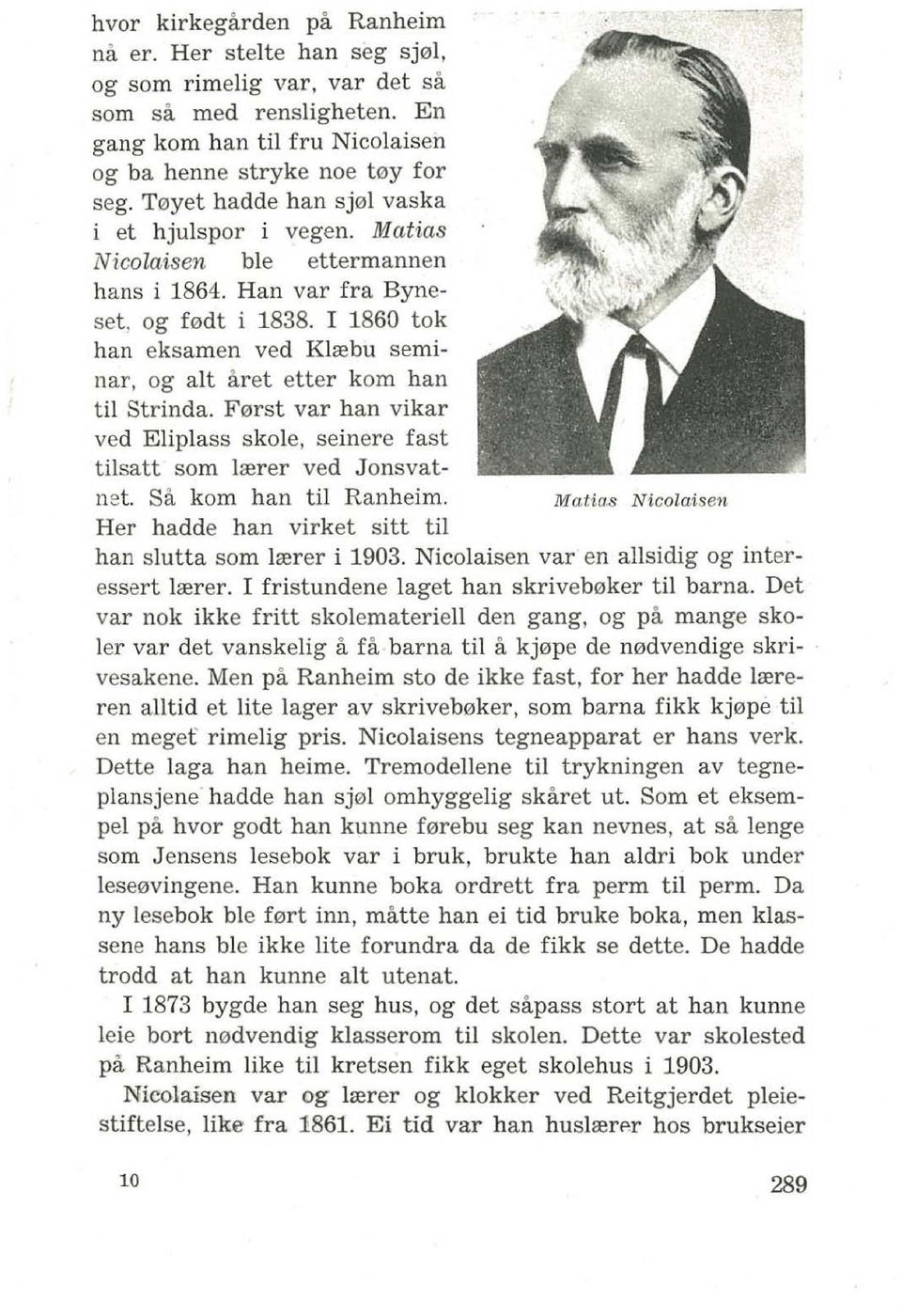 I 1860 tok han eksamen ved Klrebu seminar, og alt aret etter kom han til Strinda. F 0rst var han vikar ved Eliplass skole, seinere fast tilsatt som lrerer ved J onsvatnet. Sa kom han til Ranheim. Mal.
