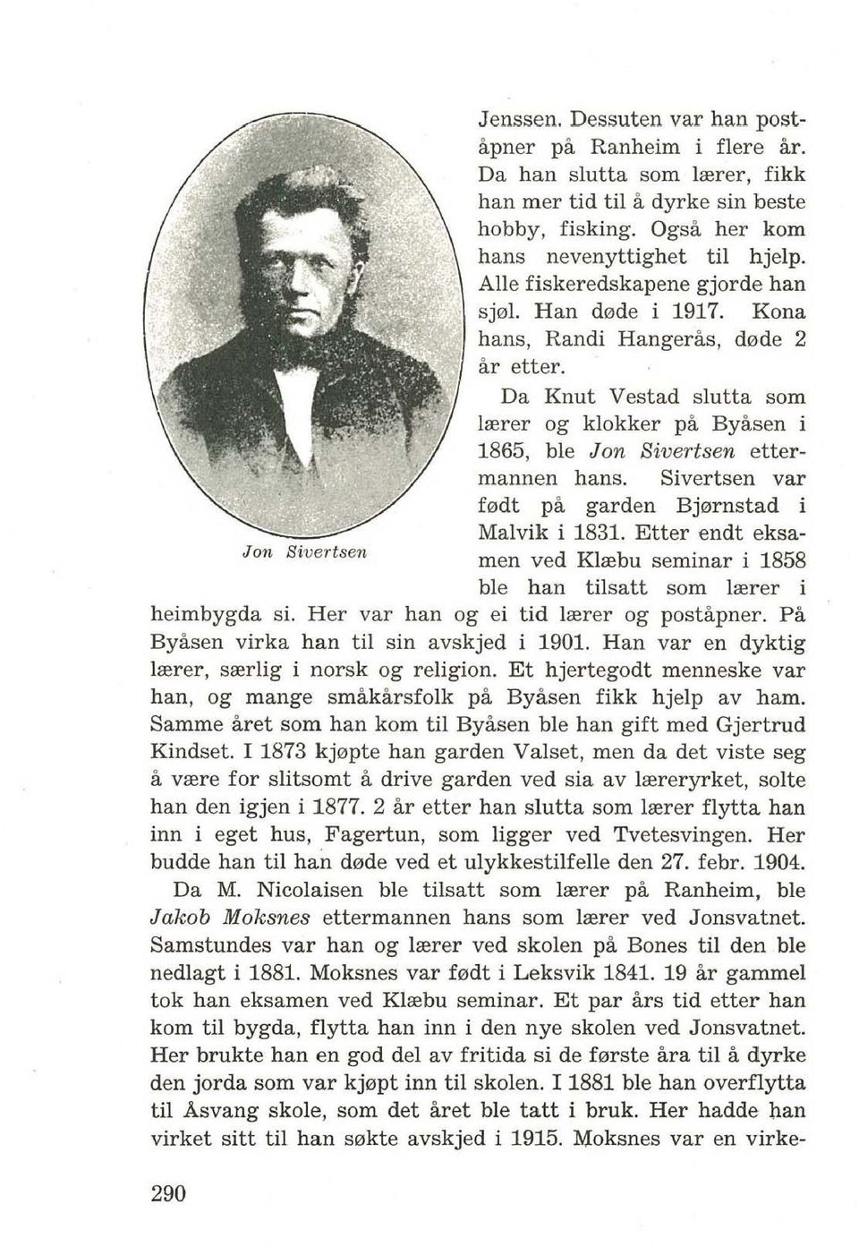 Sivertsen var f0dt pa garden Bj0rnstad i Malvik i 1831. Etter endt eksamen ved Klrebu seminar i 1858 ble han tilsatt som lrerer i heimbygda si. Her var han og ei tid lrerer og postapner.