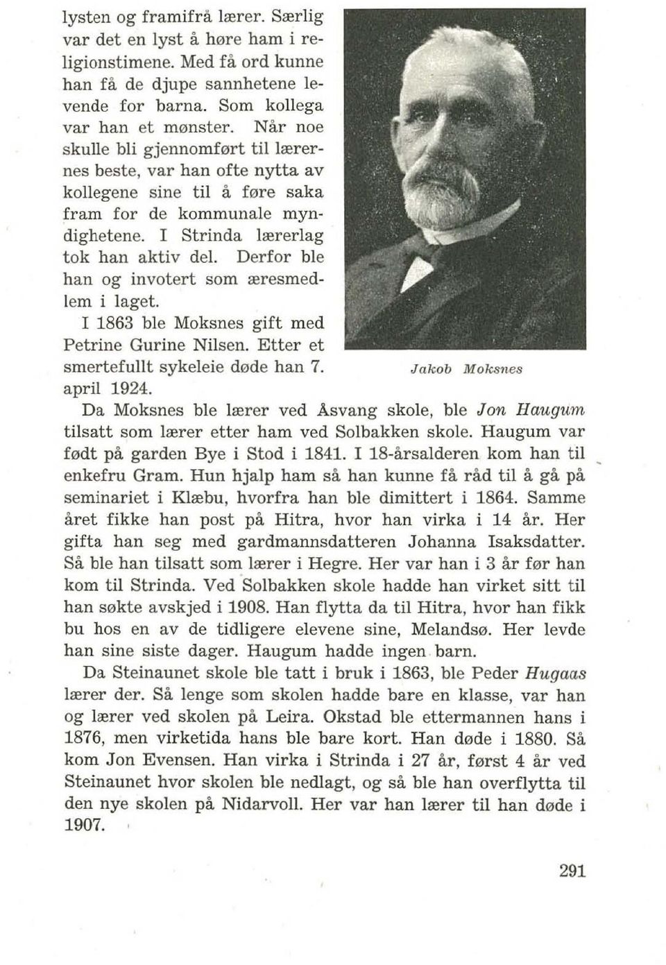 Derfor ble han og invotert som reresmedlem i laget. I 1863 ble Moksnes gift med Petrine Gurine Nilsen. Etter et smertefullt sykeleie d0de han 7. Jakob Moksne. april 1924.