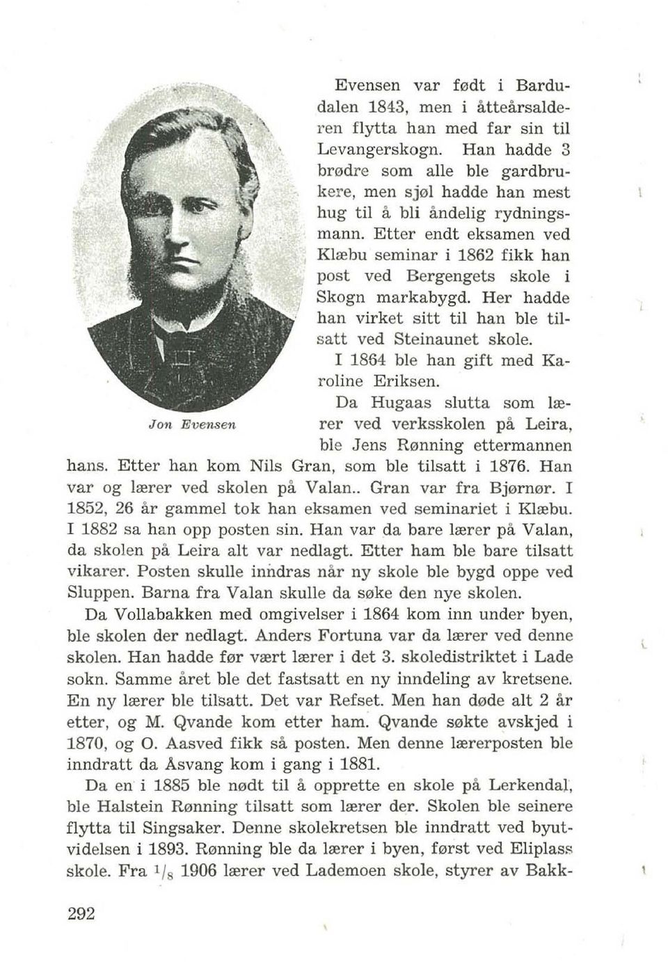 Etter endt eksamen ved Klrebu seminar i 1862 fikk han post ved Bergengets skole i Skogn markabygd. Her hadde han virket sitt til han ble tilsatt ved Steinaunet skole.