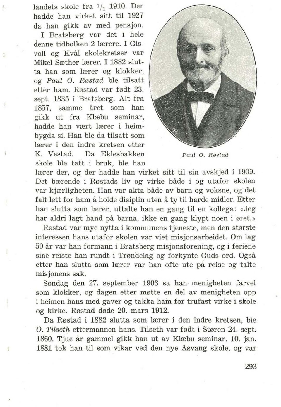 Alt fra 1857, samme aret som han gikk ut fra Klrebu seminar, hadde han vrert lrerer i heimbygda si. Han ble da tilsatt som lrerer i den indre kretsen etter K. Vestad. Da Eklesbakken PaulO.