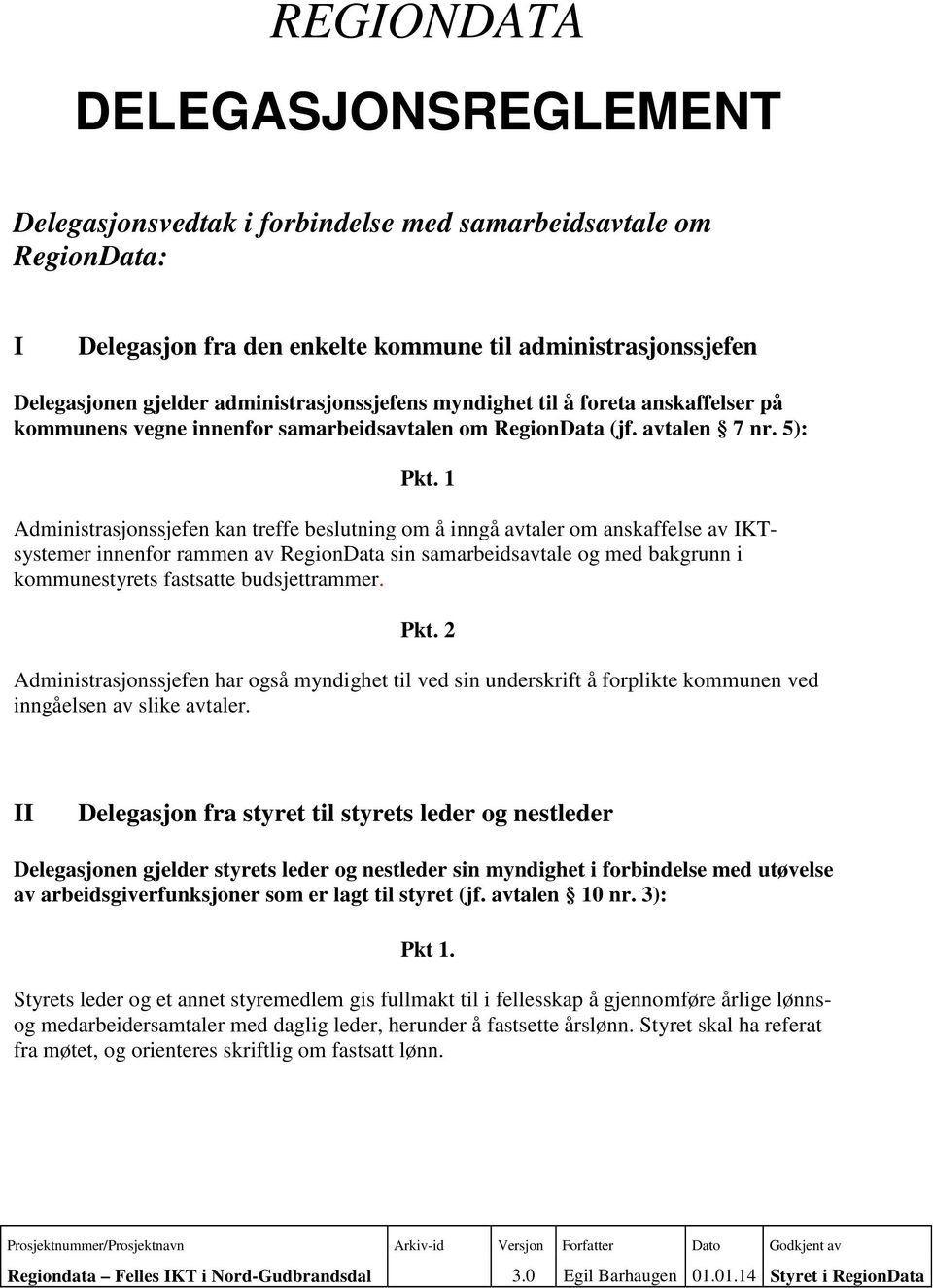 1 Administrasjonssjefen kan treffe beslutning om å inngå avtaler om anskaffelse av IKTsystemer innenfor rammen av RegionData sin samarbeidsavtale og med bakgrunn i kommunestyrets fastsatte