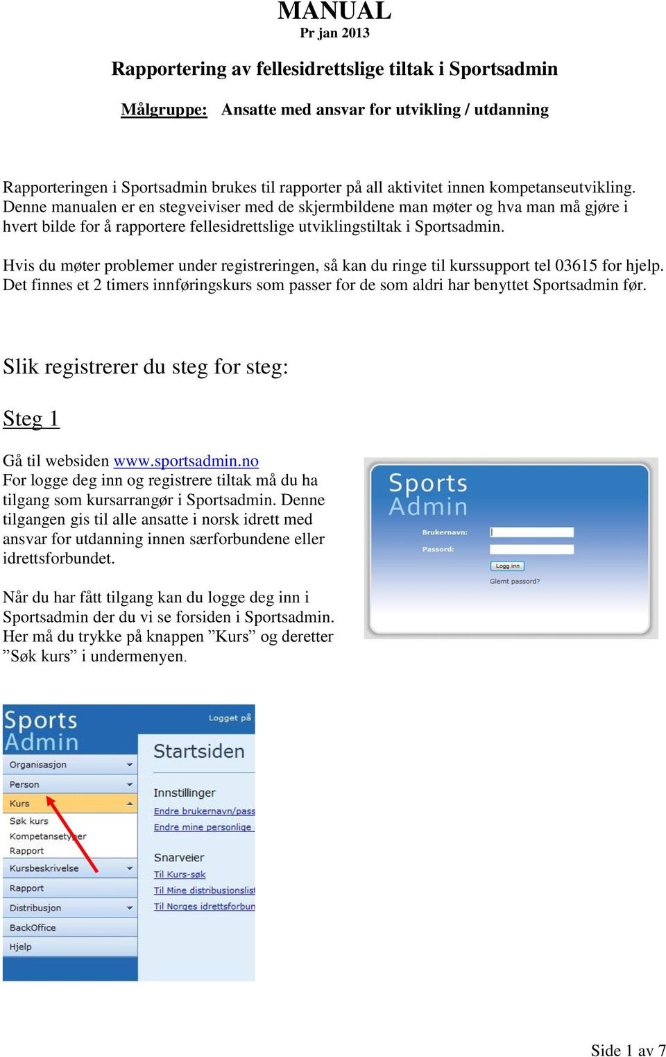 Hvis du møter problemer under registreringen, så kan du ringe til kurssupport tel 03615 for hjelp. Det finnes et 2 timers innføringskurs som passer for de som aldri har benyttet Sportsadmin før.