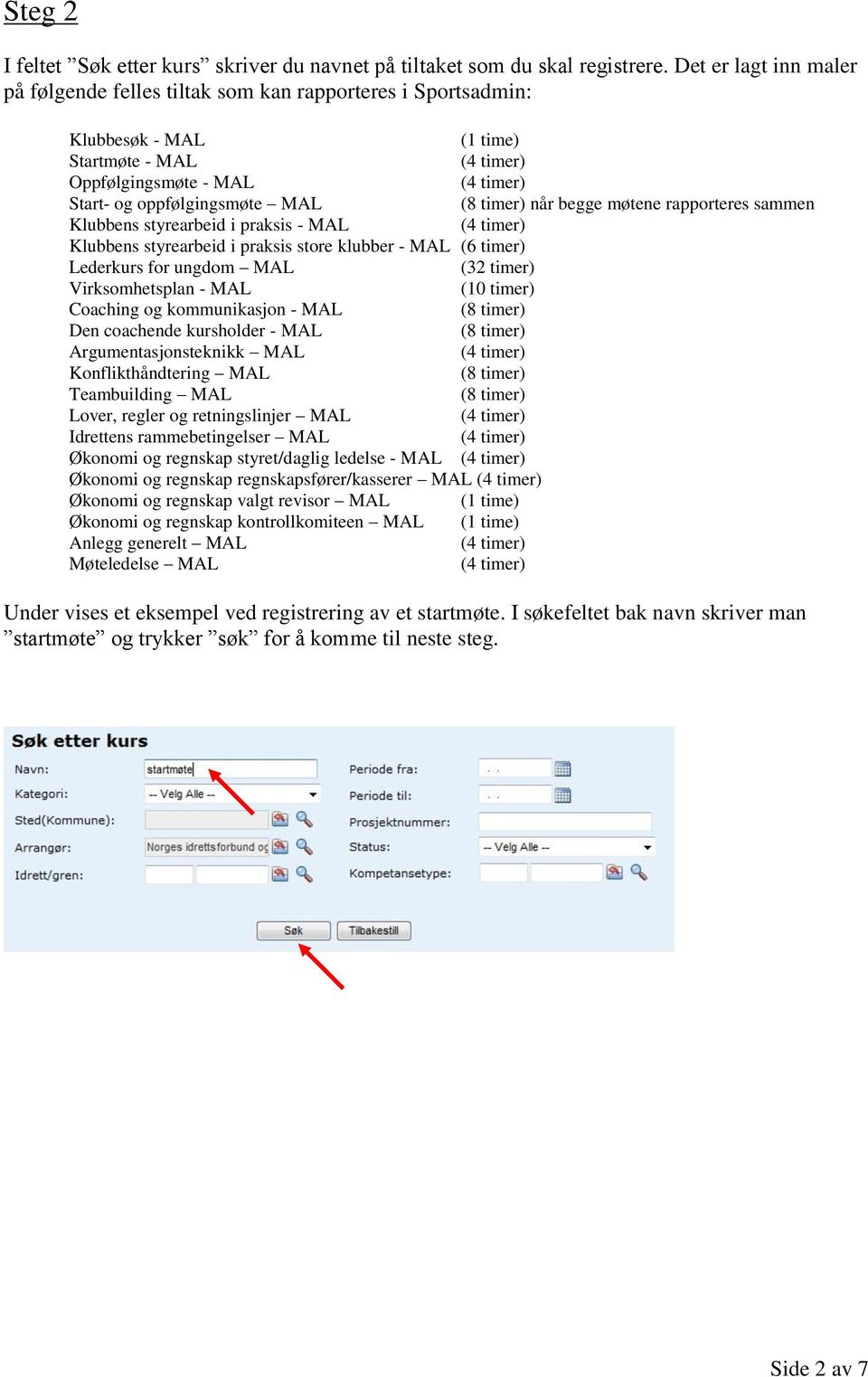 rapporteres sammen Klubbens styrearbeid i praksis - MAL Klubbens styrearbeid i praksis store klubber - MAL (6 timer) Lederkurs for ungdom MAL (32 timer) Virksomhetsplan - MAL (10 timer) Coaching og