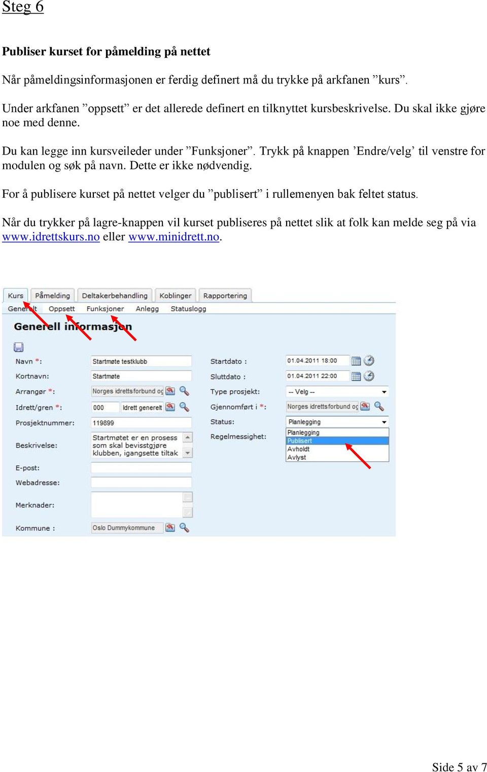 Du kan legge inn kursveileder under Funksjoner. Trykk på knappen Endre/velg til venstre for modulen og søk på navn. Dette er ikke nødvendig.