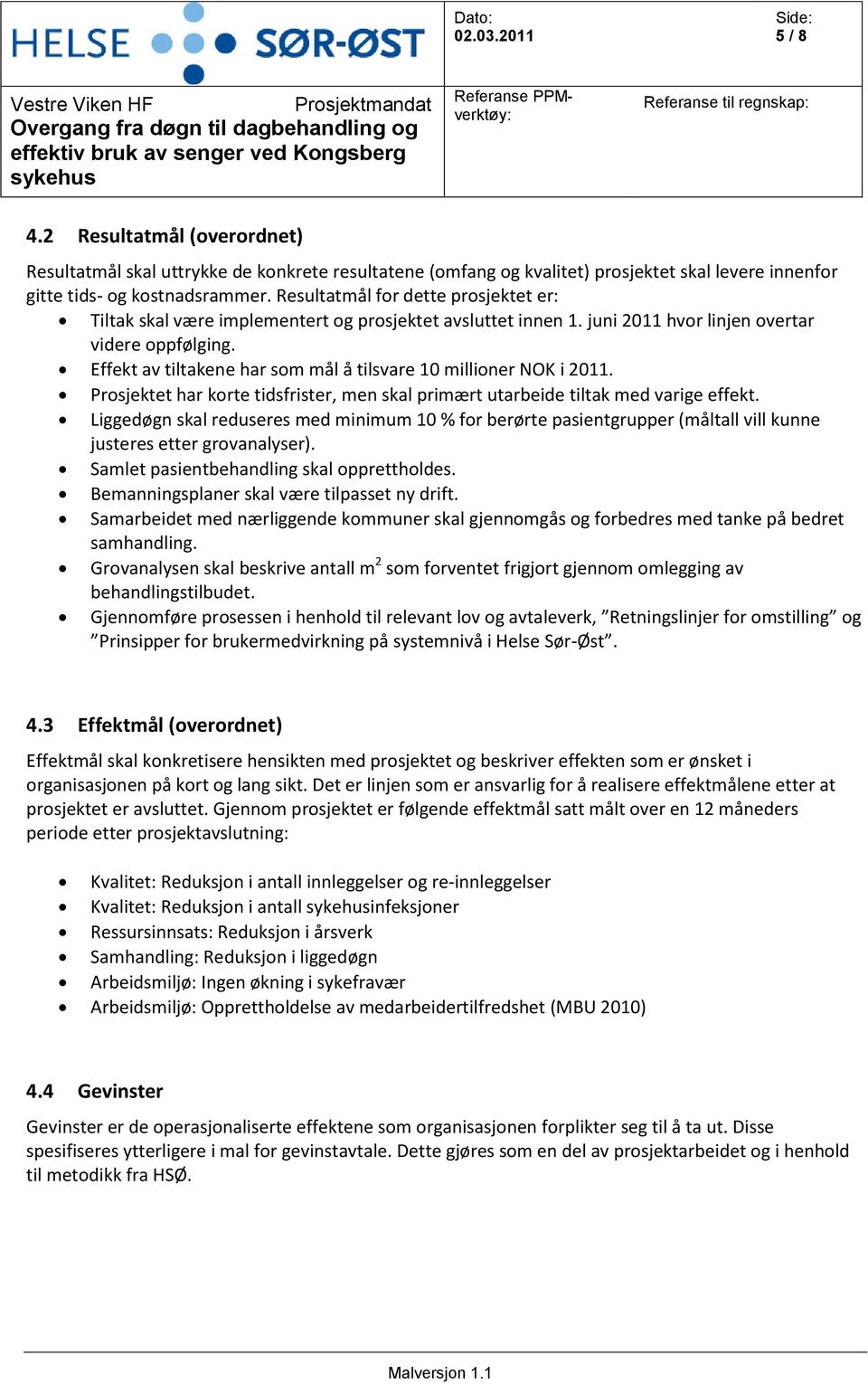 Effekt av tiltakene har som mål å tilsvare 10 millioner NOK i 2011. Prosjektet har korte tidsfrister, men skal primært utarbeide tiltak med varige effekt.