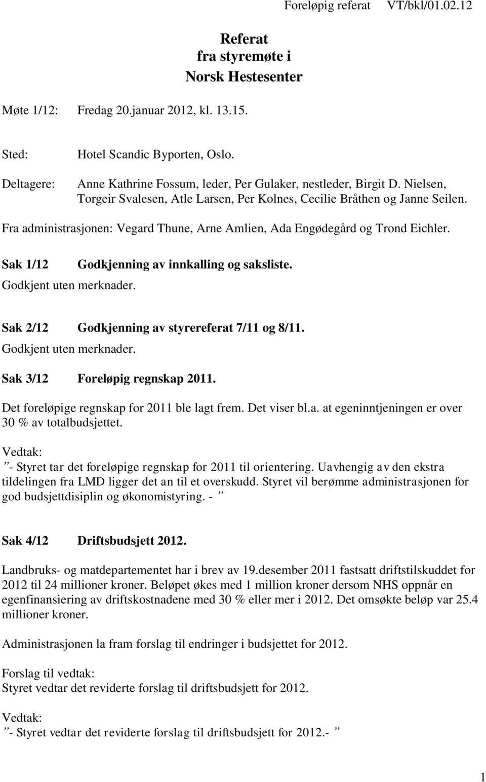 Fra administrasjonen: Vegard Thune, Arne Amlien, Ada Engødegård og Trond Eichler. Sak 1/12 Godkjent uten merknader. Godkjenning av innkalling og saksliste.