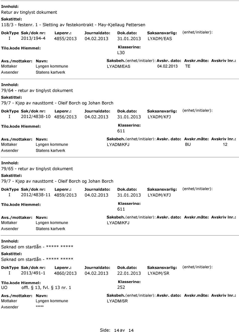 måte: Avskriv lnr.: B 12 Statens kartverk 79/65 - retur av tinglyst dokument 79/7 - Kjøp av nausttomt - Oleif Borch og Johan Borch 2012/4838-11 4859/2013 611 Avs./mottaker: Navn: Saksbeh. Avskr. dato: Avskr.