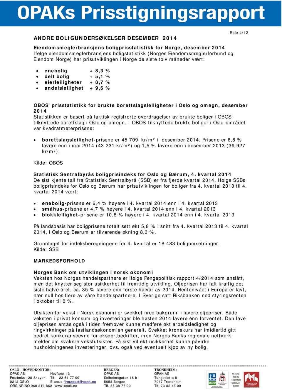 borettslagsleiligheter i Oslo og omegn, desember 2014 Statistikken er basert på faktisk registrerte overdragelser av brukte boliger i OBOStilknyttede borettslag i Oslo og omegn.