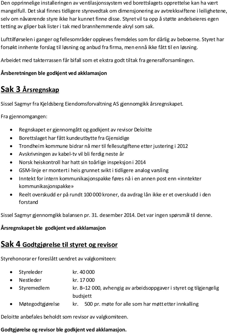 Styret vil ta opp å støtte andelseieres egen tetting av gliper bak lister i tak med brannhemmende akryl som sak.