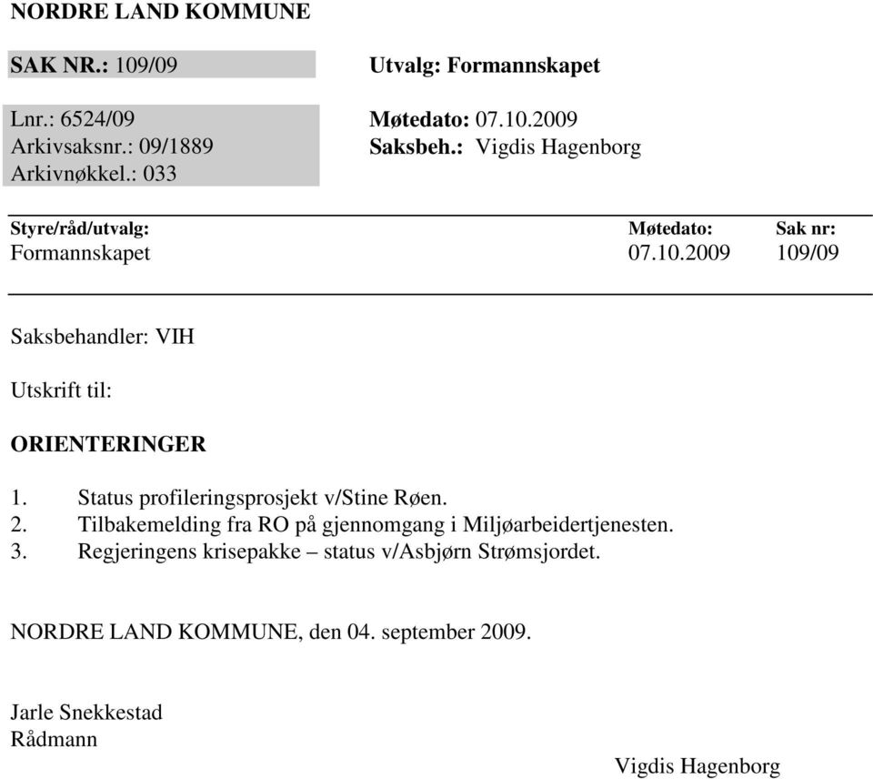 2009 109/09 Saksbehandler: VIH Utskrift til: ORIENTERINGER 1. Status profileringsprosjekt v/stine Røen. 2.