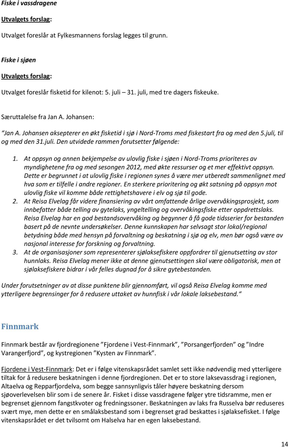 At oppsyn og annen bekjempelse av ulovlig fiske i sjøen i Nord-Troms prioriteres av myndighetene fra og med sesongen 2012, med økte ressurser og et mer effektivt oppsyn.