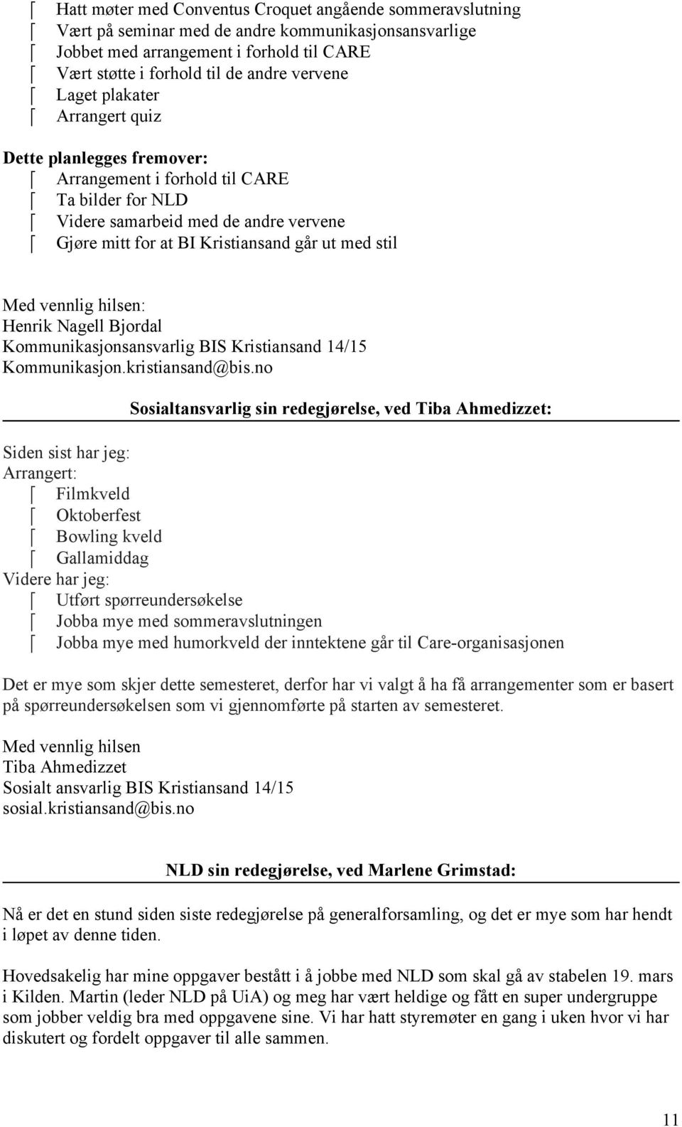 vennlig hilsen: Henrik Nagell Bjordal Kommunikasjonsansvarlig BIS Kristiansand 14/15 Kommunikasjon.kristiansand@bis.