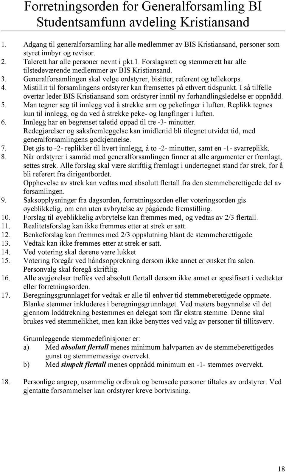 Generalforsamlingen skal velge ordstyrer, bisitter, referent og tellekorps. 4. Mistillit til forsamlingens ordstyrer kan fremsettes på ethvert tidspunkt.