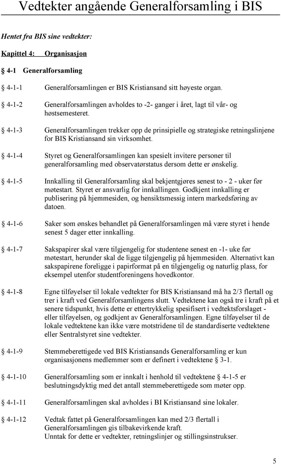 4-1-3 Generalforsamlingen trekker opp de prinsipielle og strategiske retningslinjene for BIS Kristiansand sin virksomhet.