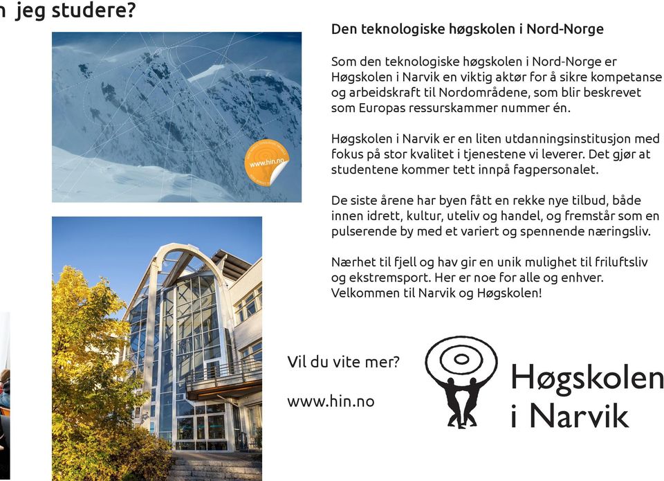 beskrevet som Europas ressurskammer nummer én. Høgskolen i Narvik er en liten utdanningsinstitusjon med fokus på stor kvalitet i tjenestene vi leverer.