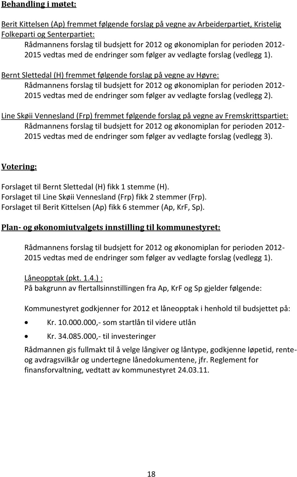 Bernt Slettedal (H) fremmet følgende forslag på vegne av Høyre: Rådmannens forslag til budsjett for 2012 og økonomiplan for perioden 2012-2015 vedtas med de endringer som følger av vedlagte forslag