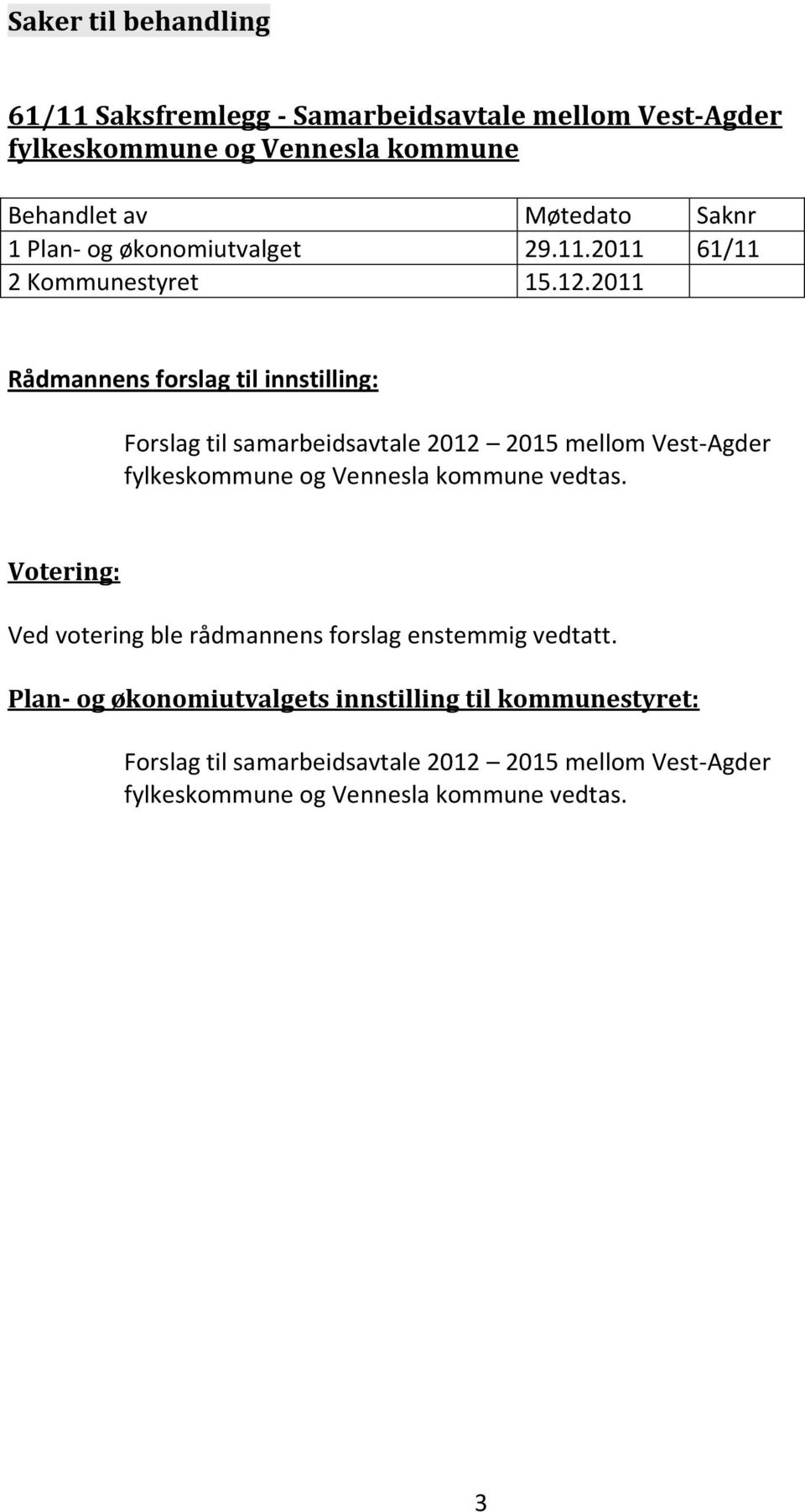 2011 Rådmannens forslag til innstilling: Forslag til samarbeidsavtale 2012 2015 mellom Vest-Agder fylkeskommune og Vennesla kommune vedtas.