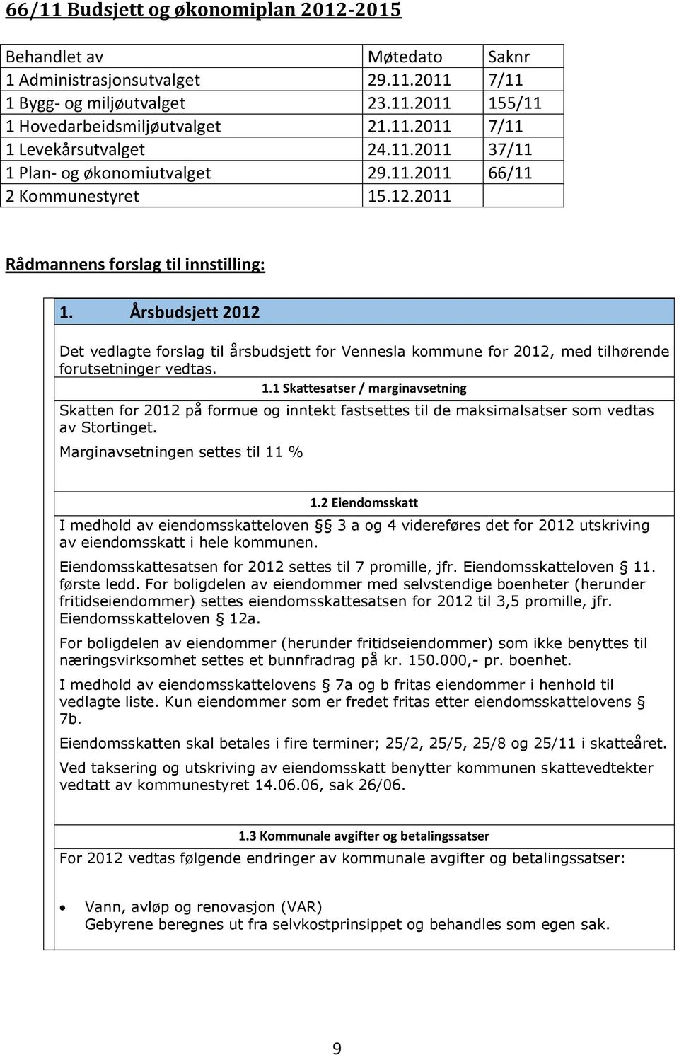 Årsbudsjett 2012 Det vedlagte forslag til årsbudsjett for Vennesla kommune for 2012, med tilhørende forutsetninger vedtas. 1.