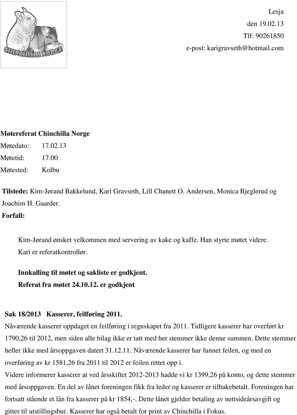 Innkalling til møtet og sakliste er godkjent. Referat fra møtet 24.10.12. er godkjent Sak 18/2013 Kasserer, feilføring 2011. Nåværende kasserer oppdaget en feilføring i regnskapet fra 2011.