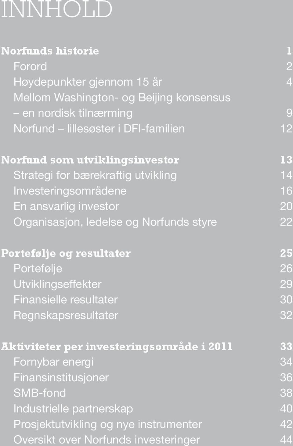 Norfunds styre 22 Portefølje og resultater 25 Portefølje 26 Utviklingseffekter 29 Finansielle resultater 30 Regnskapsresultater 32 Aktiviteter per