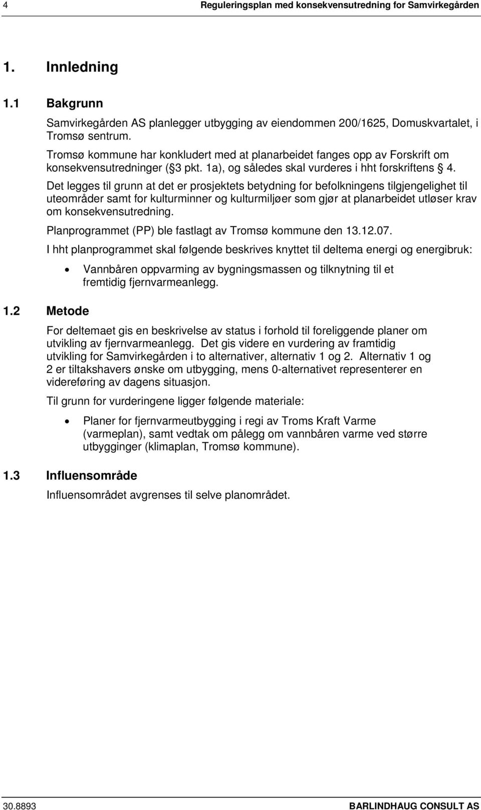 Det legges til grunn at det er prosjektets betydning for befolkningens tilgjengelighet til uteområder samt for kulturminner og kulturmiljøer som gjør at planarbeidet utløser krav om