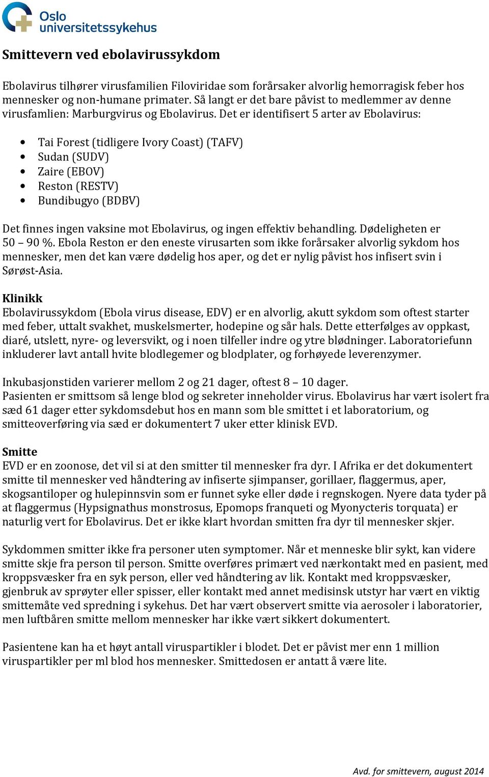 Det er identifisert 5 arter av Ebolavirus: Tai Forest (tidligere Ivory Coast) (TAFV) Sudan (SUDV) Zaire (EBOV) Reston (RESTV) Bundibugyo (BDBV) Det finnes ingen vaksine mot Ebolavirus, og ingen