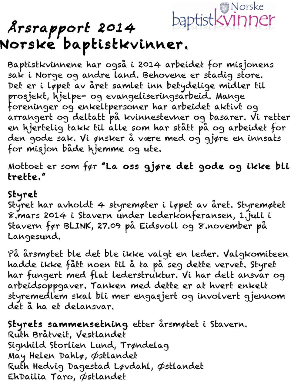 Mange foreninger og enkeltpersoner har arbeidet aktivt og arrangert og deltatt på kvinnestevner og basarer. Vi retter en hjertelig takk til alle som har stått på og arbeidet for den gode sak.