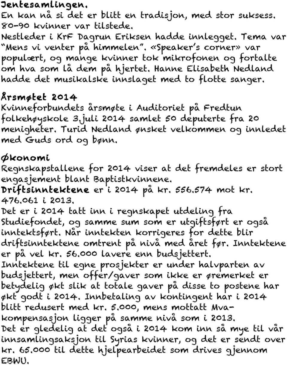 Årsmøtet 2014 Kvinneforbundets årsmøte i Auditoriet på Fredtun folkehøyskole 3.juli 2014 samlet 50 deputerte fra 20 menigheter. Turid Nedland ønsket velkommen og innledet med Guds ord og bønn.