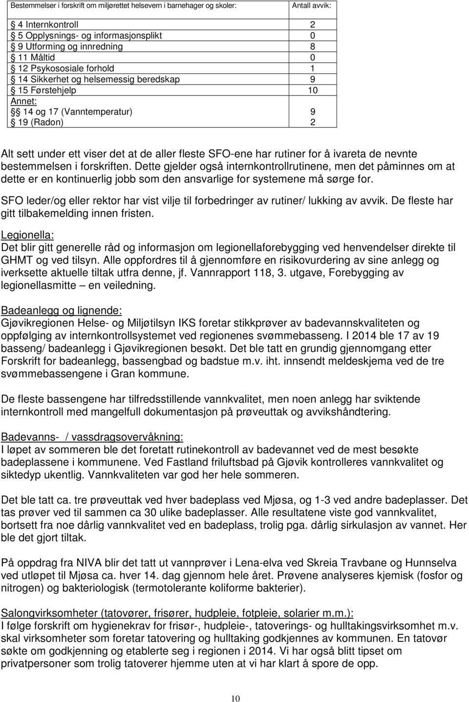 for å ivareta de nevnte bestemmelsen i forskriften. Dette gjelder også internkontrollrutinene, men det påminnes om at dette er en kontinuerlig jobb som den ansvarlige for systemene må sørge for.