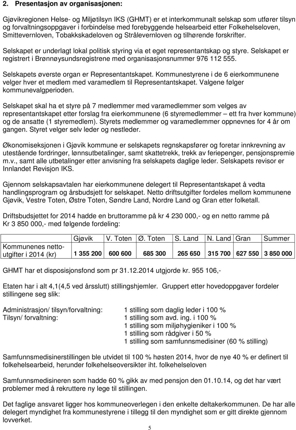 Selskapet er registrert i Brønnøysundsregistrene med organisasjonsnummer 976 112 555. Selskapets øverste organ er Representantskapet.