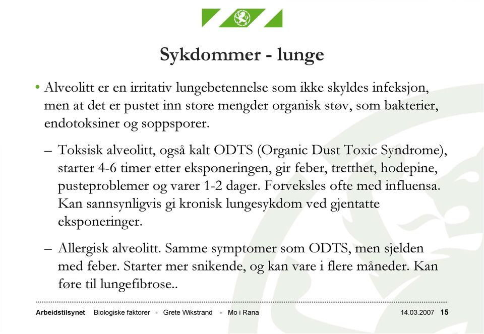 Toksisk alveolitt, også kalt ODTS (Organic Dust Toxic Syndrome), starter 4-6 timer etter eksponeringen, gir feber, tretthet, hodepine, pusteproblemer og varer 1-2