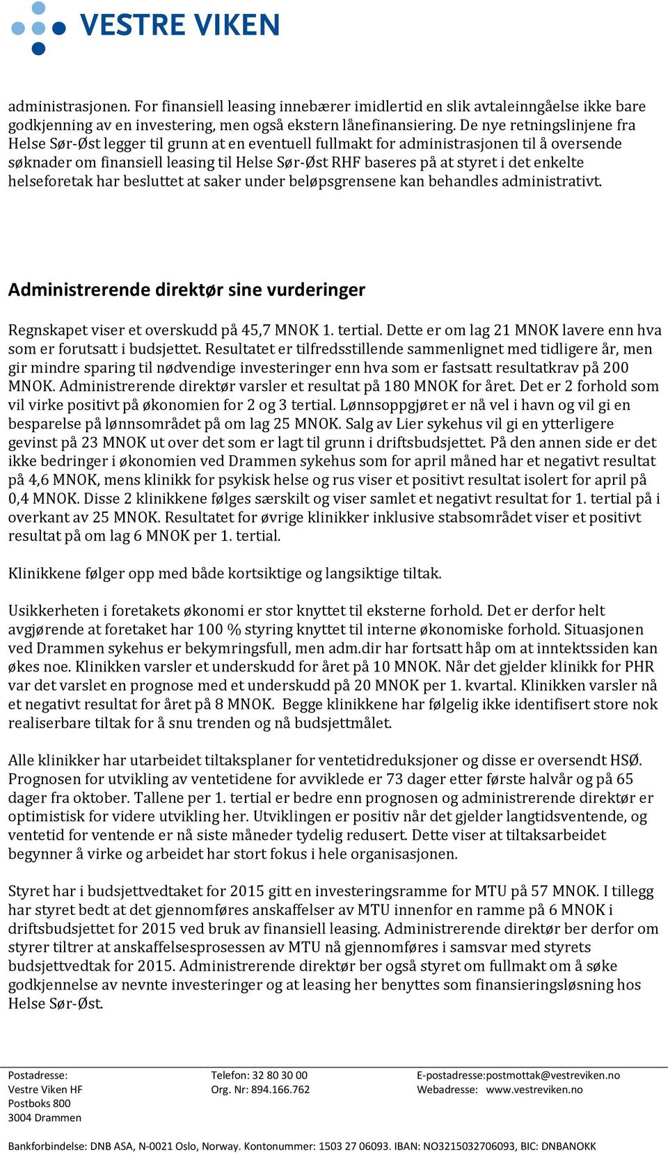 enkelte helseforetak har besluttet at saker under beløpsgrensene kan behandles administrativt. Administrerende direktør sine vurderinger Regnskapet viser et overskudd på 45,7 MNOK 1. tertial.