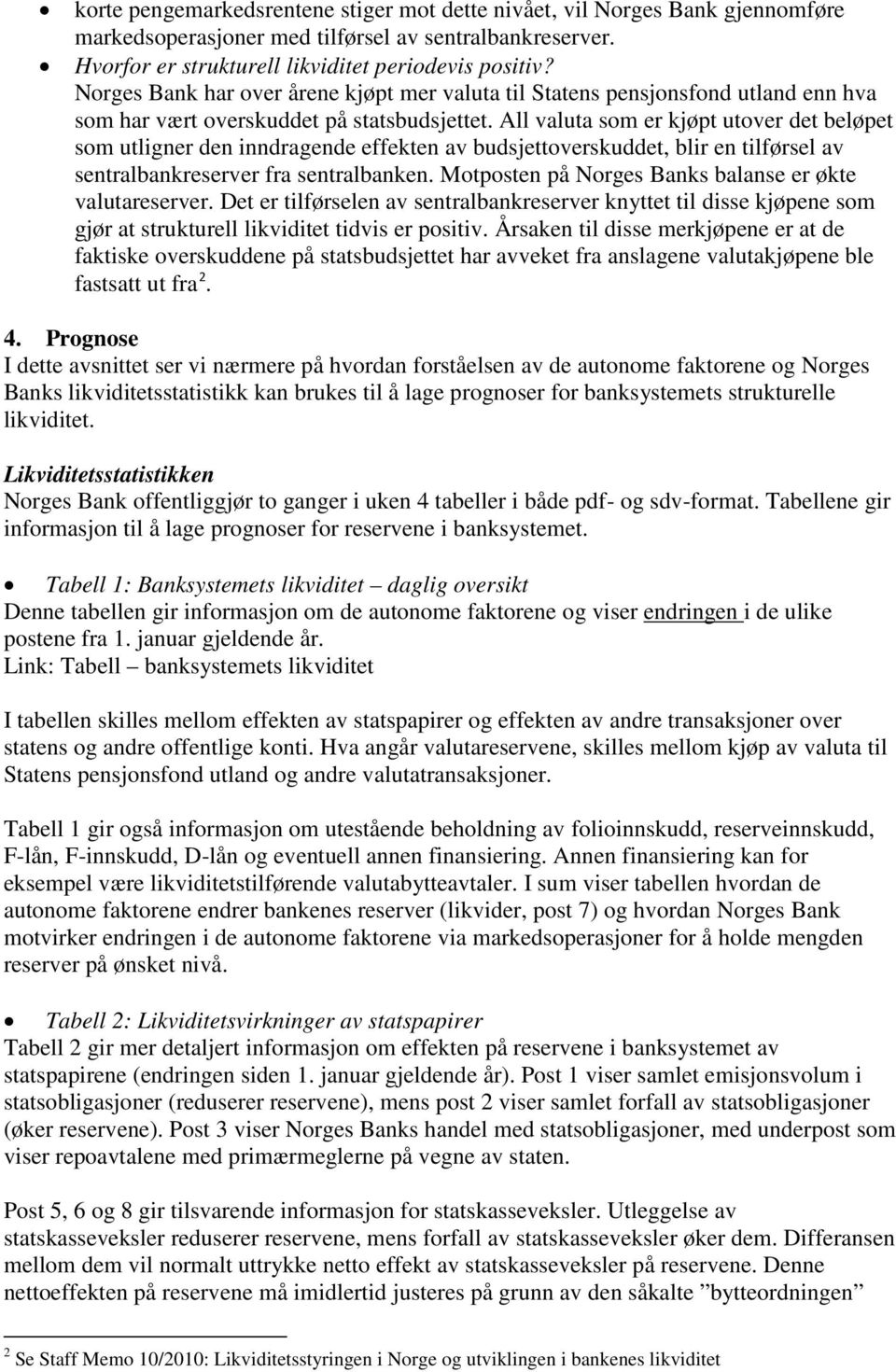 All valuta som er kjøpt utover det beløpet som utligner den inndragende effekten av budsjettoverskuddet, blir en tilførsel av sentralbankreserver fra sentralbanken.