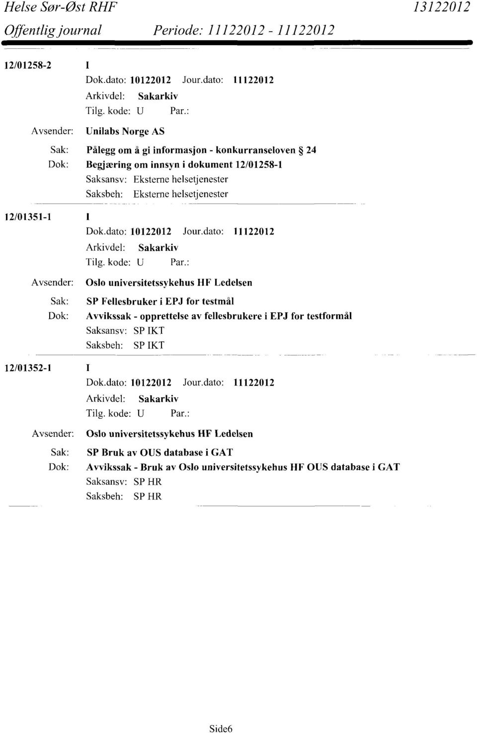 Fellesbruker i EPJ for testmål Dok: Avvikssak - opprettelse av fellesbrukere i EPJ for testformål Saksansv: SP IKT SP IKT 12/01352-1 Oslo
