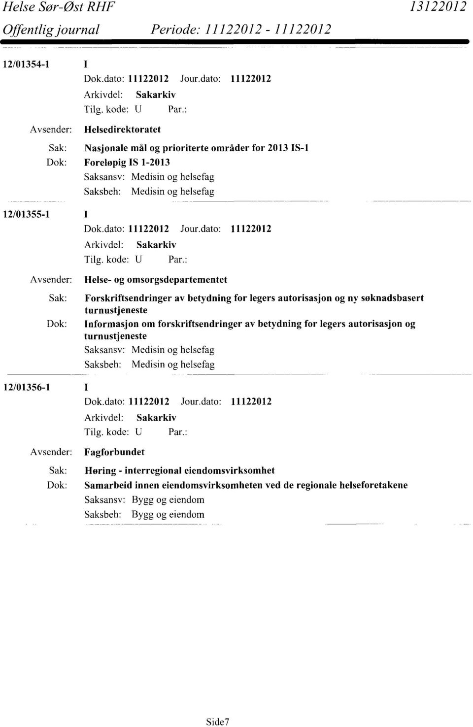 turnustjeneste Dok: Informasjon om forskriftsendringer av betydning for legers autorisasjon og turnustjeneste Medisin og helsefag 12/01356-1 Fagforbundet