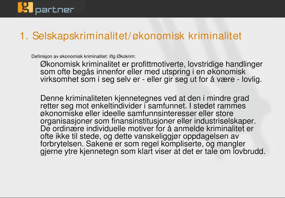 Denne kriminaliteten kjennetegnes ved at den i mindre grad retter seg mot enkeltindivider i samfunnet.