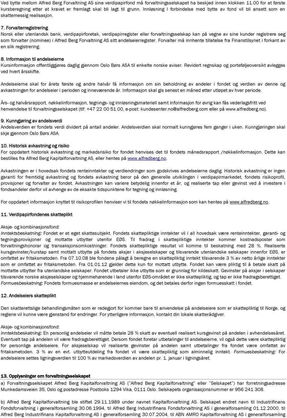 Forvalterregistrering Norsk eller utenlandsk bank, verdipapirforetak, verdipapirregister eller forvaltningsselskap kan på vegne av sine kunder registrere seg som forvalter (nominee) i Alfred Berg