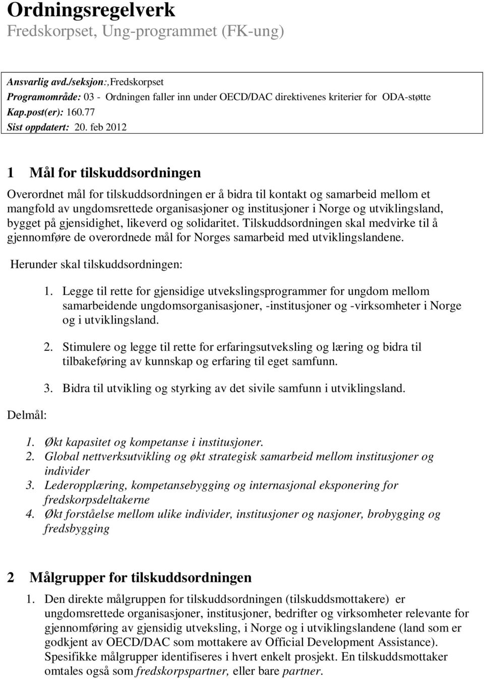 feb 2012 1 Mål for tilskuddsordningen Overordnet mål for tilskuddsordningen er å bidra til kontakt og samarbeid mellom et mangfold av ungdomsrettede organisasjoner og institusjoner i Norge og