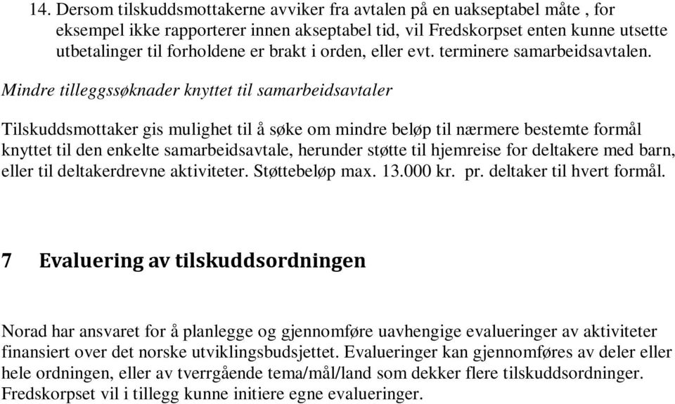 Mindre tilleggssøknader knyttet til samarbeidsavtaler Tilskuddsmottaker gis mulighet til å søke om mindre beløp til nærmere bestemte formål knyttet til den enkelte samarbeidsavtale, herunder støtte