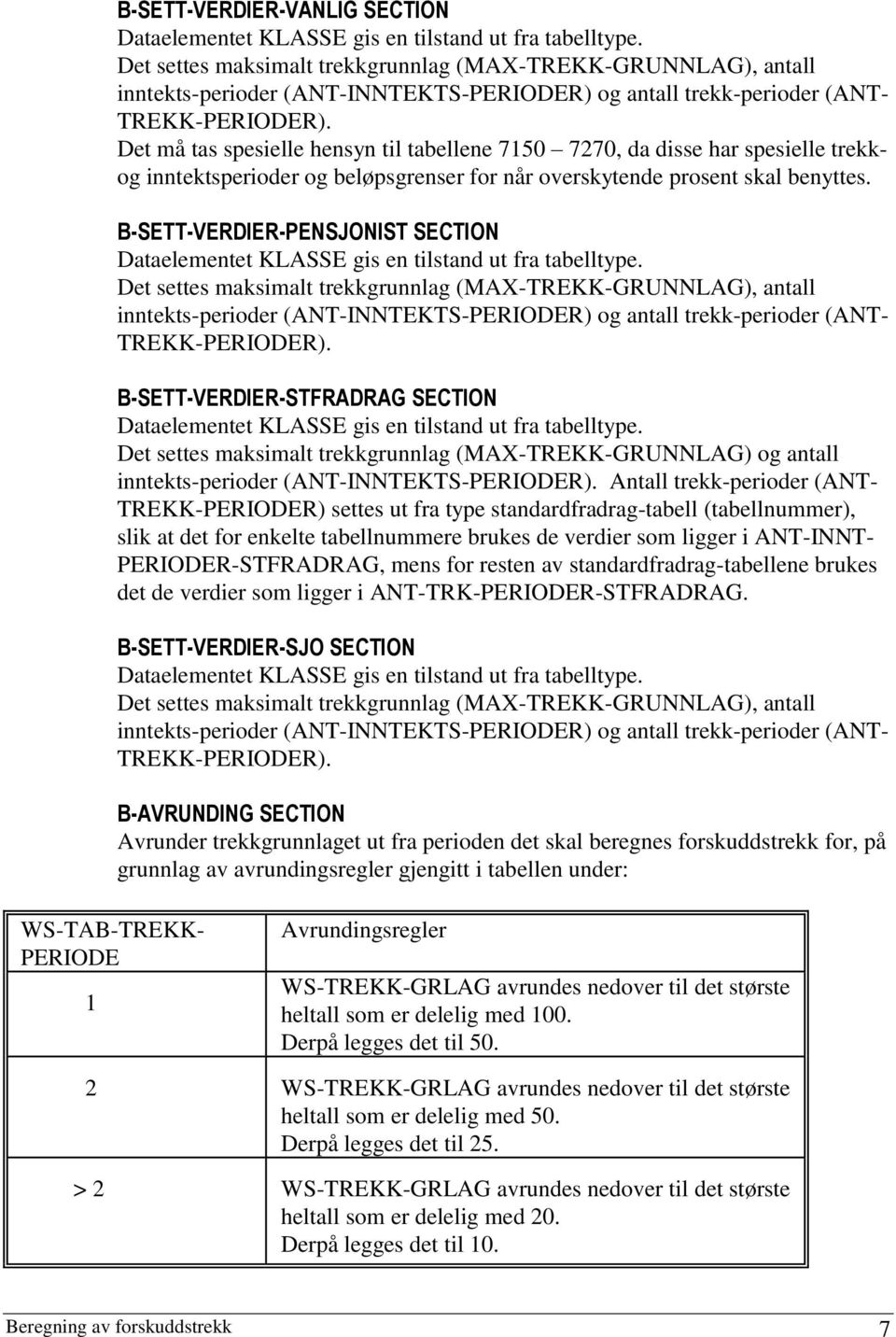 Det må tas spesielle hensyn til tabellene 7150 7270, da disse har spesielle trekkog inntektsperioder og beløpsgrenser for når overskytende prosent skal benyttes.