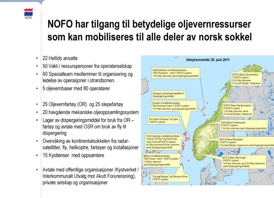 5 oljevernbaser med 80 operatører 25 Oljevernfartøy (OR) og 25 slepefartøy 20 havgående mekaniske oljeoppsamlingssystem Lager av dispergeringsmiddel for bruk fra OR fartøy og avtale